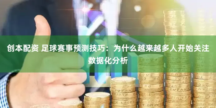 创本配资 足球赛事预测技巧：为什么越来越多人开始关注数据化分析